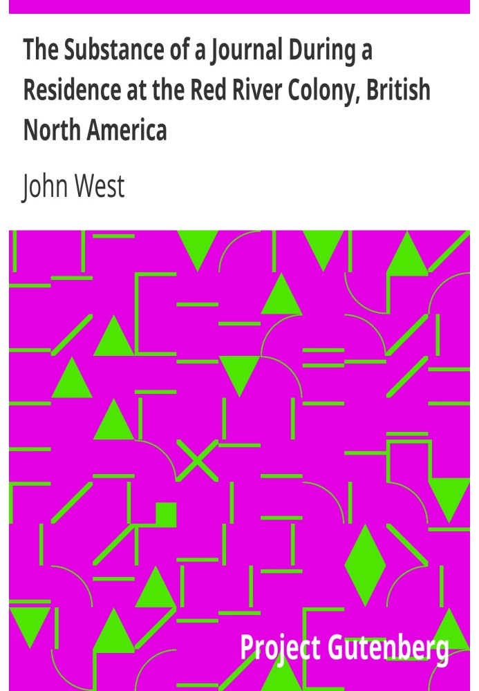 The Substance of a Journal During a Residence at the Red River Colony, British North America and Frequent Excursions Among the N