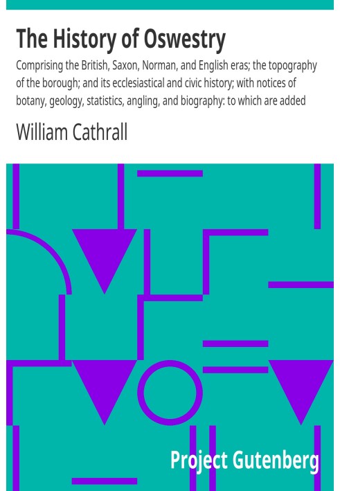 The History of Oswestry Comprising the British, Saxon, Norman, and English eras; the topography of the borough; and its ecclesia