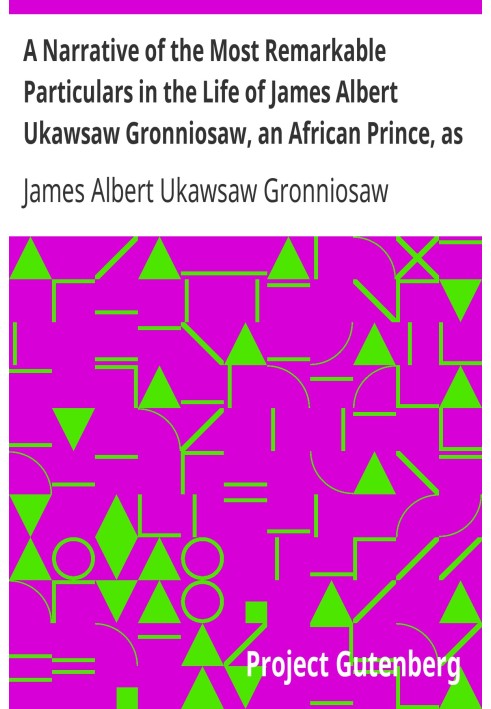 A Narrative of the Most Remarkable Particulars in the Life of James Albert Ukawsaw Gronniosaw, an African Prince, as Related by 