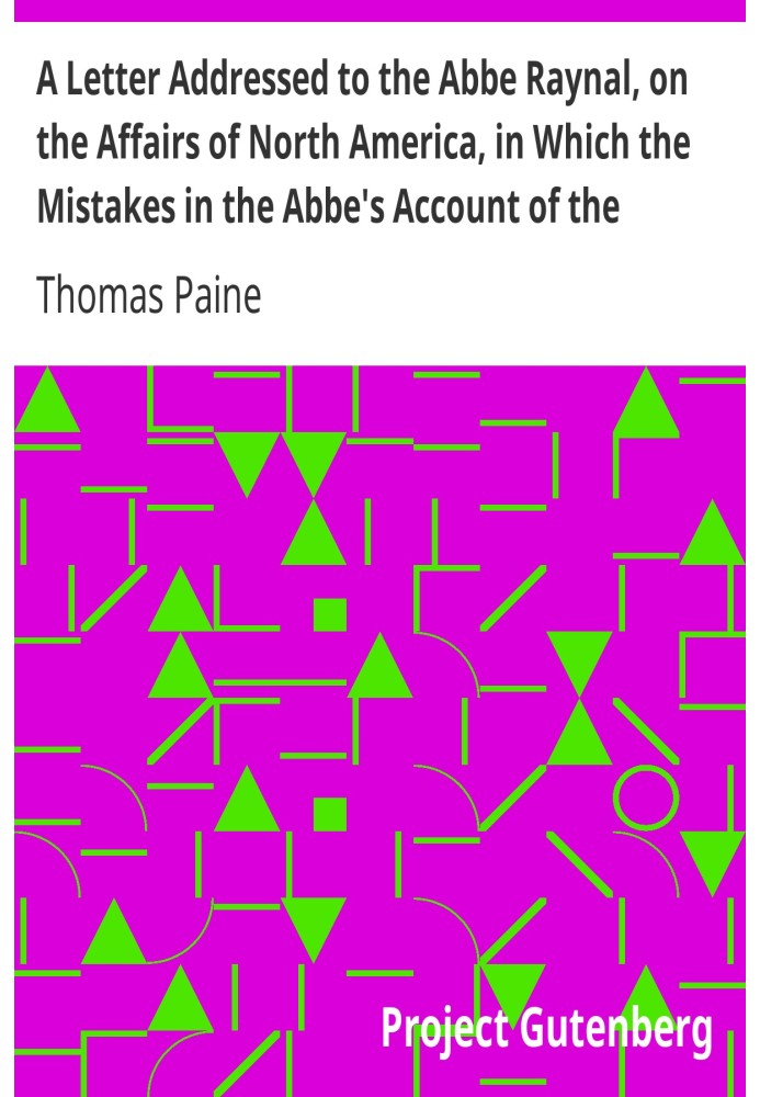 A Letter Addressed to the Abbe Raynal, on the Affairs of North America, in Which the Mistakes in the Abbe's Account of the Revol