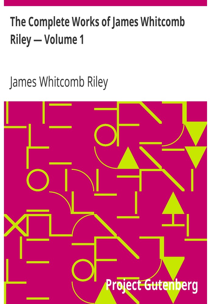 The Complete Works of James Whitcomb Riley — Volume 1