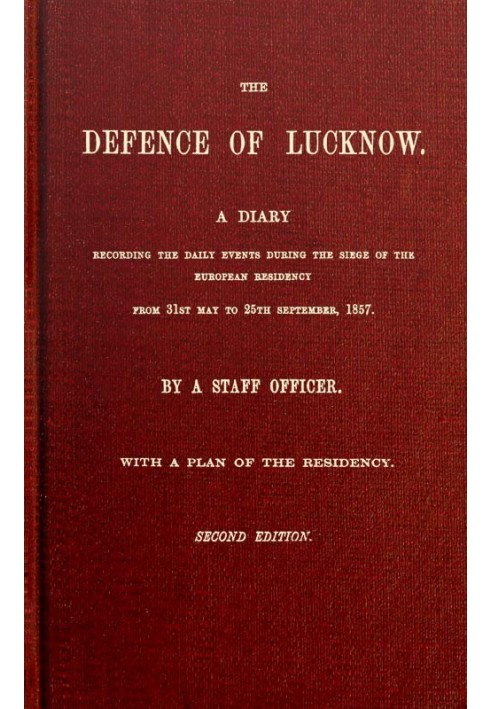 The Defence of Lucknow A Diary Recording the Daily Events during the Siege of the European Residency, from 31st May to 25th Sept