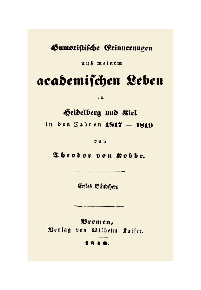 Humorous memories from my academic life, first volume in Heidelberg and Kiel in the years 1817-1819