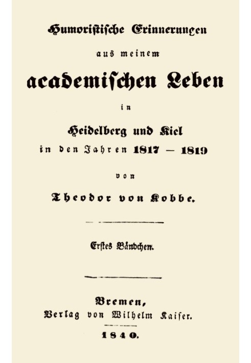 Humorous memories from my academic life, first volume in Heidelberg and Kiel in the years 1817-1819