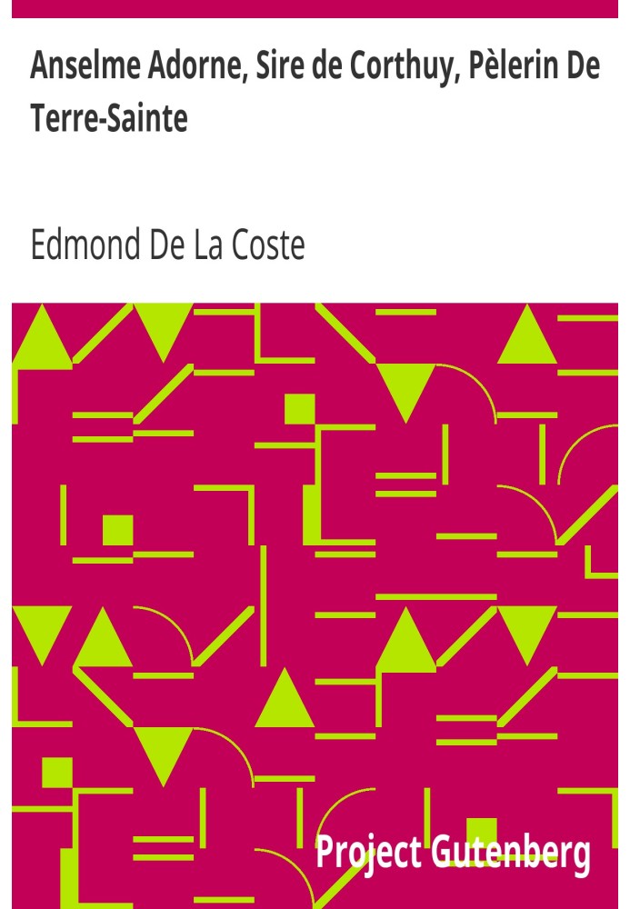 Ансельме Адорн, лорд Кортюї, паломник Святої Землі. Його родина, його життя, його подорожі та його часи