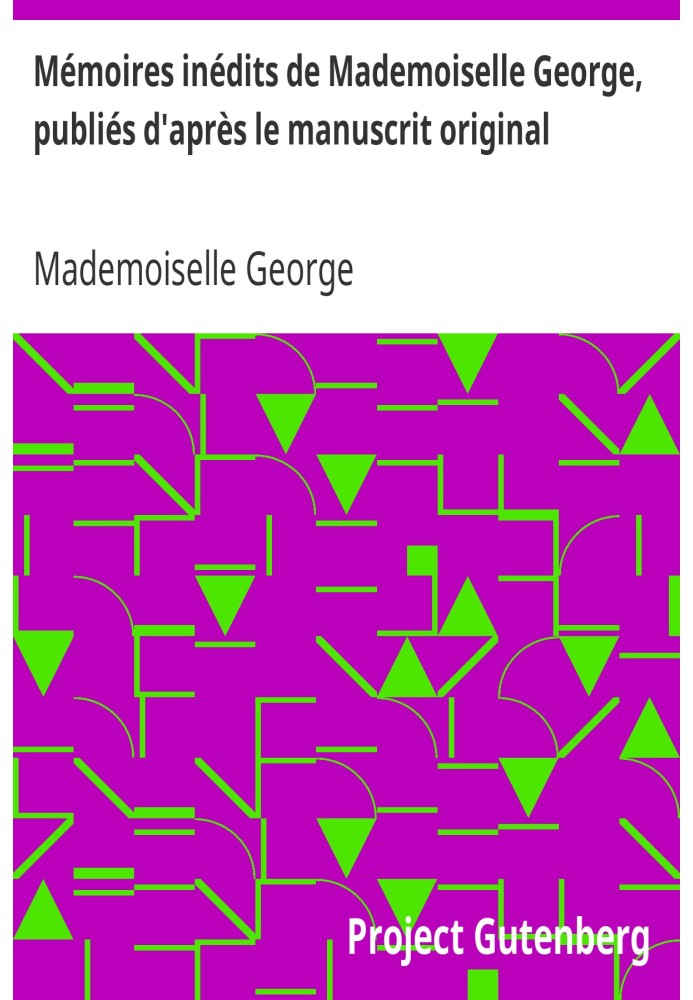 Unpublished memoirs of Mademoiselle George, published from the original manuscript