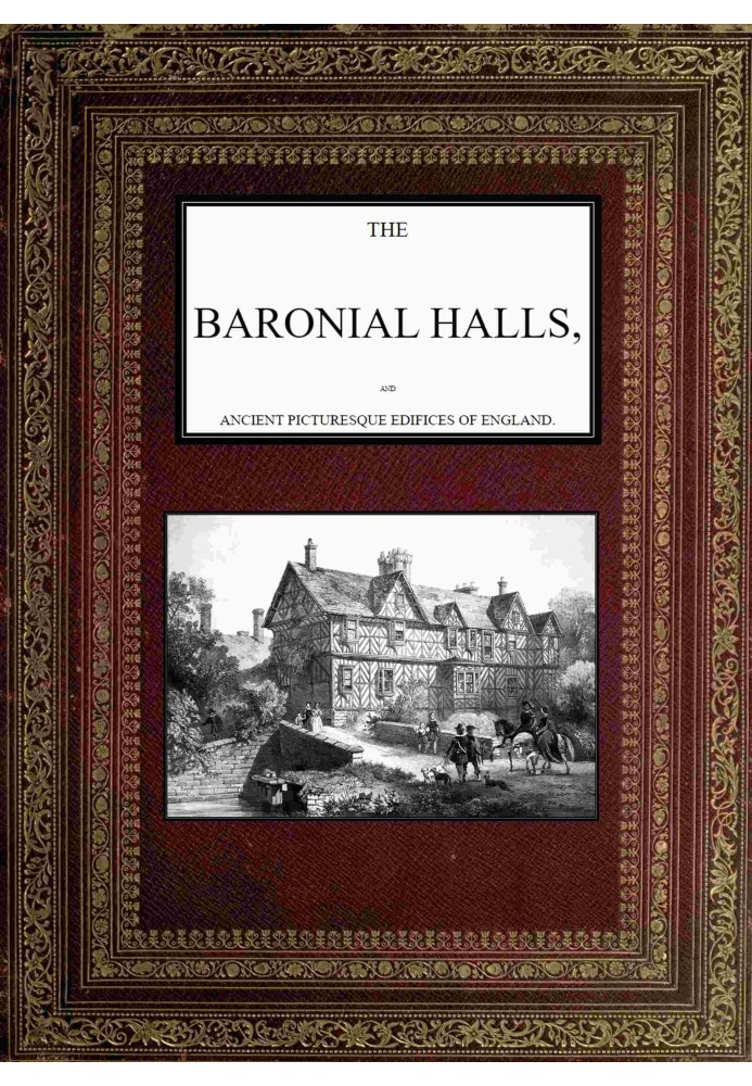 The Baronial Halls, and Ancient Picturesque Edifices of England; Vol. 1 of 2