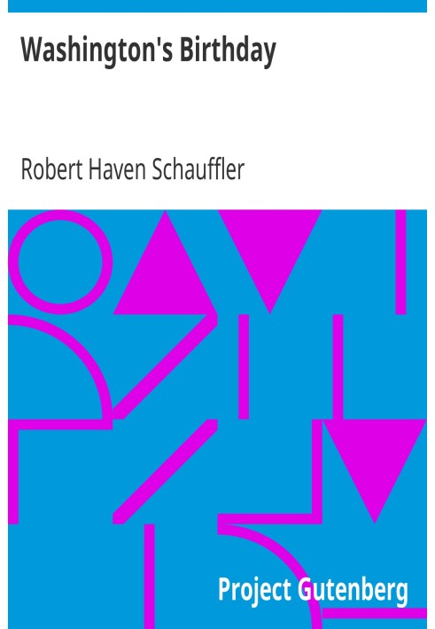 День рождения Вашингтона. Его история, соблюдение, дух и значение в прозе и стихах, с избранными речами и произведениями Вашингт