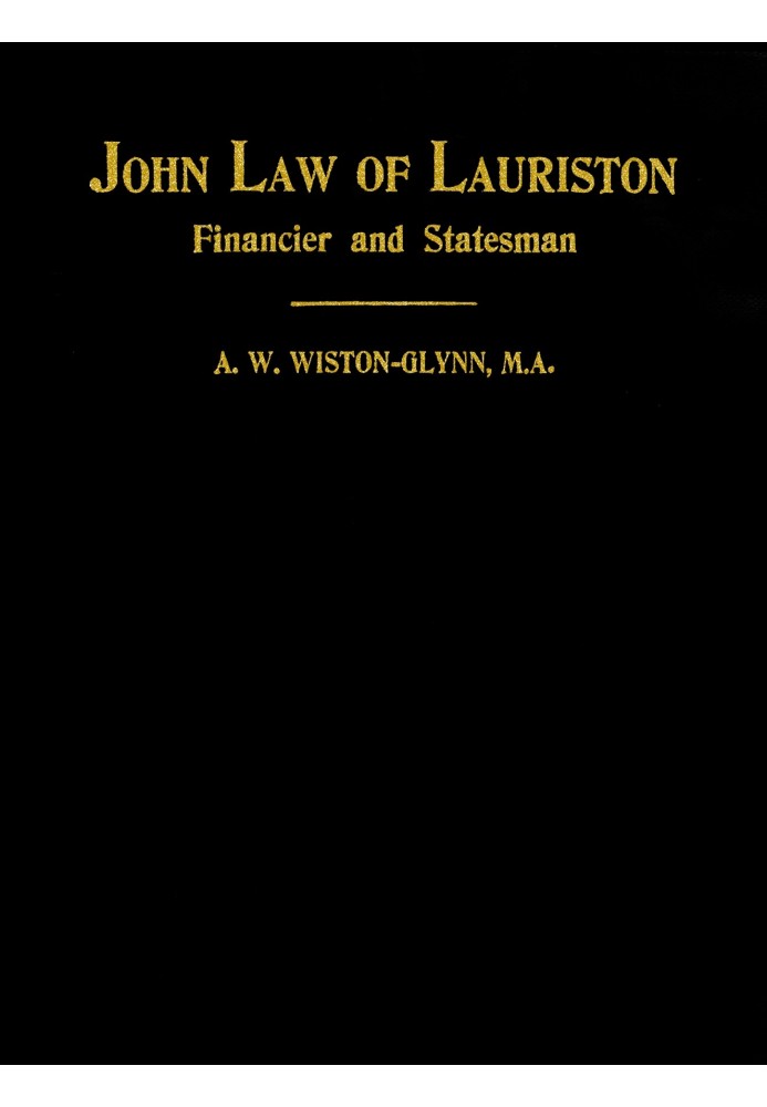 John Law of Lauriston Financier and Statesman, Founder of the Bank of France, Originator of the Mississippi Scheme, Etc.