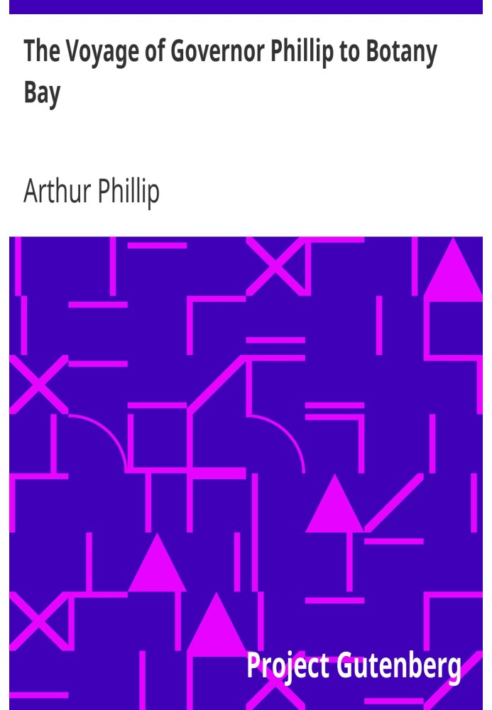 The Voyage of Governor Phillip to Botany Bay With an Account of the Establishment of the Colonies of Port Jackson and Norfolk Is