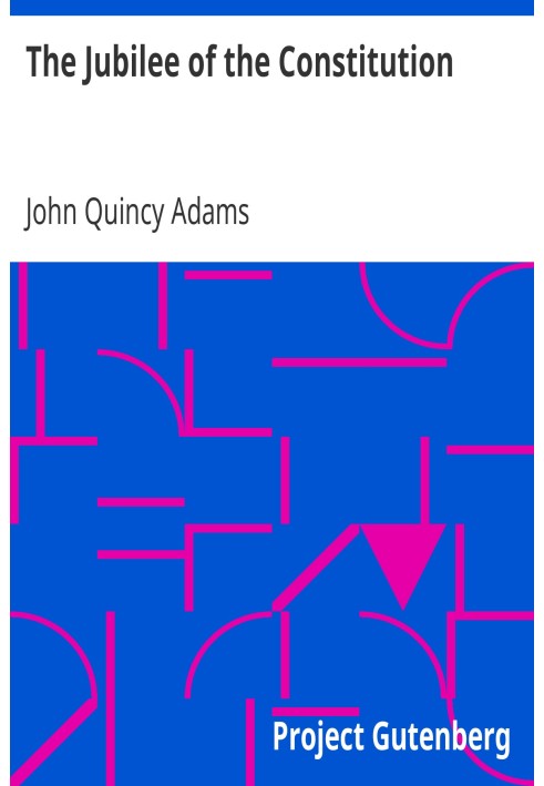 The Jubilee of the Constitution Delivered at New York, April 30, 1839, Before the New York Historical Society