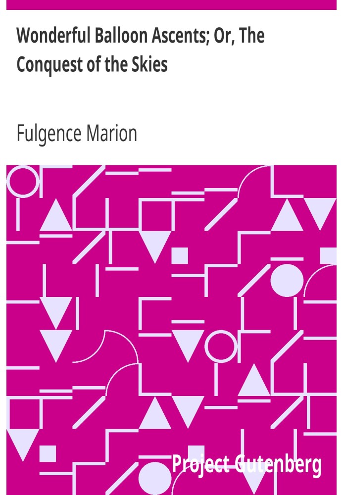 Чудові підйоми повітряної кулі; Або «Підкорення небес. Історія повітряних куль і подорожей на повітряних кулях».