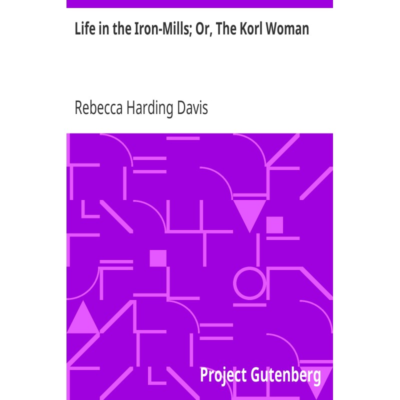 Life in the Iron-Mills; Or,...