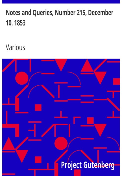 Notes and Queries, Number 215, December 10, 1853 A Medium of Inter-communication for Literary Men, Artists, Antiquaries, Genealo