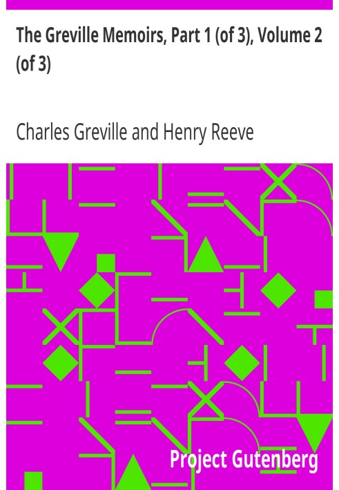 The Greville Memoirs, Part 1 (of 3), Volume 2 (of 3) A Journal of the Reigns of King George IV and King William IV