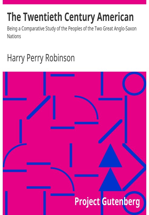 The Twentieth Century American Being a Comparative Study of the Peoples of the Two Great Anglo-Saxon Nations