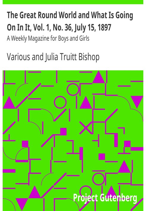 The Great Round World and What Is Going On In It, Vol. 1, No. 36, July 15, 1897 A Weekly Magazine for Boys and Girls
