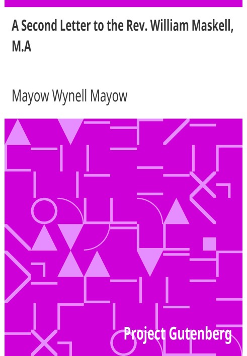 A Second Letter to the Rev. William Maskell, M.A. Some thoughts on the position of the Church of England, as to her dogmatic tea