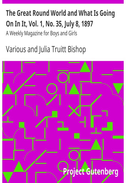 The Great Round World and What Is Going On In It, Vol. 1, No. 35, July 8, 1897 A Weekly Magazine for Boys and Girls