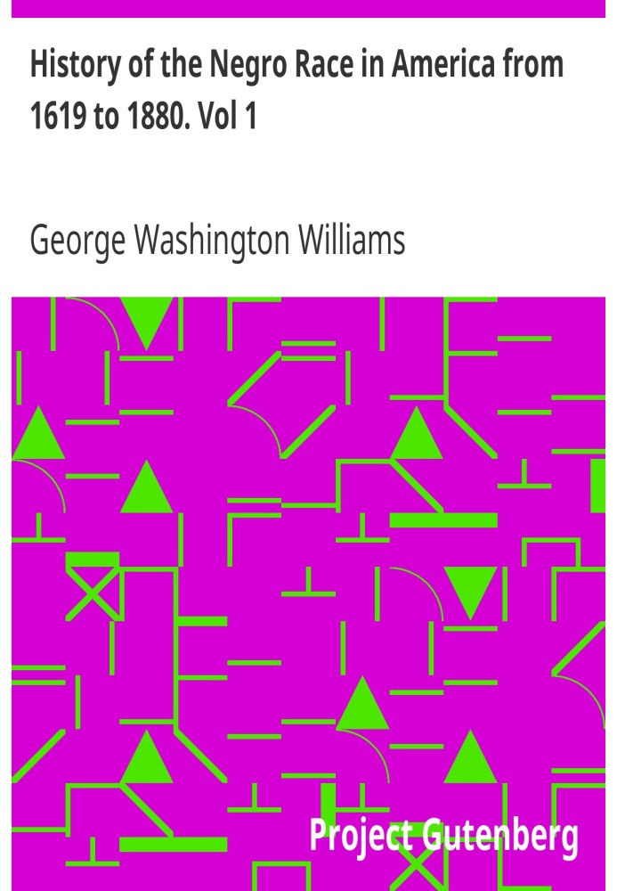 History of the Negro Race in America from 1619 to 1880. Vol 1 Negroes as Slaves, as Soldiers, and as Citizens