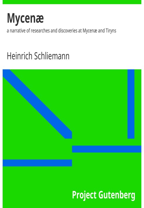Mycenæ: a narrative of researches and discoveries at Mycenæ and Tiryns