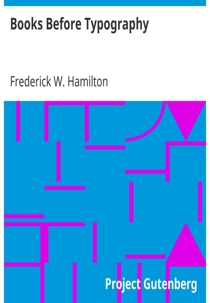 Books Before Typography A Primer of Information About the Invention of the Alphabet and the History of Book-Making up to the Inv
