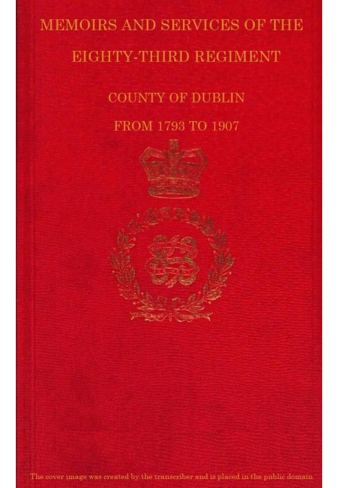 Memoirs and Services of the Eighty-third Regiment, County of Dublin, from 1793 to 1907 Including the Campaigns of the Regiment i