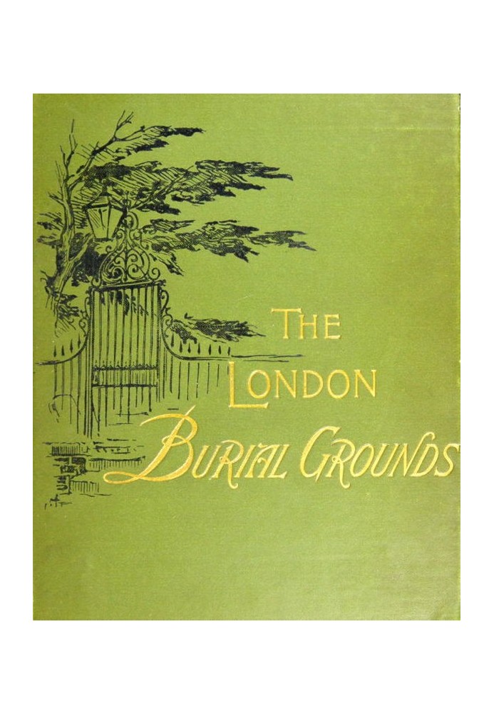 The London Burial Grounds Notes on Their History from the Earliest Times to the Present Day