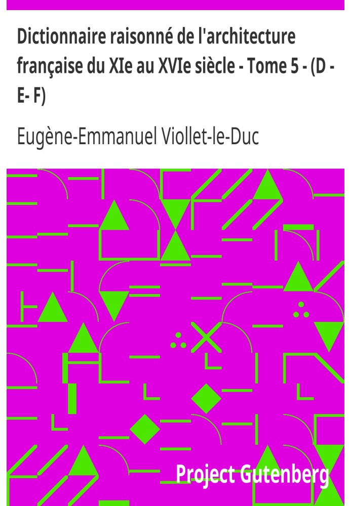 Reasoned dictionary of French architecture from the 11th to the 16th century - Volume 5 - (D - E- F)