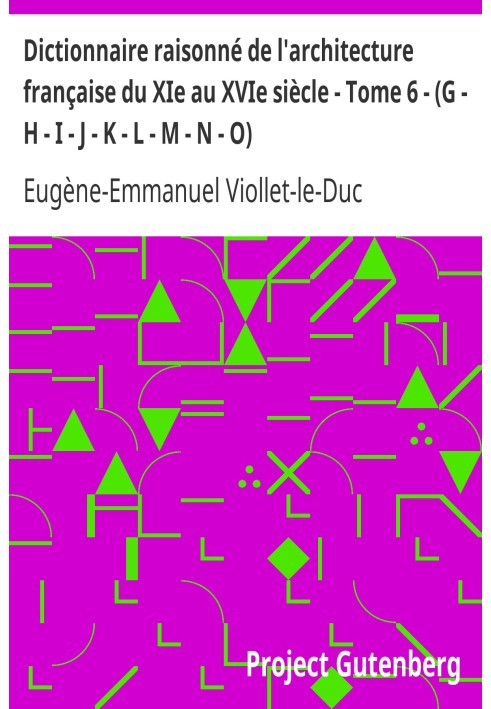 Reasoned dictionary of French architecture from the 11th to the 16th century - Volume 6 - (G - H - I - J - K - L - M - N - O)