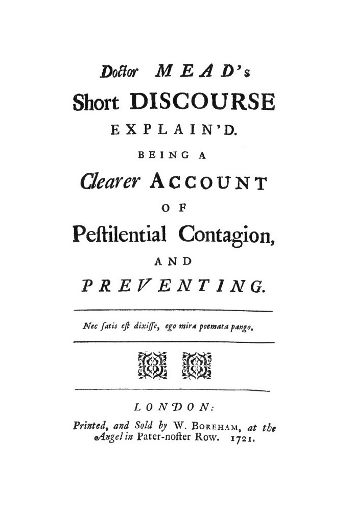 Doctor Mead's Short discourse explain'd Being a clearer account of pestilential contagion, and preventing.