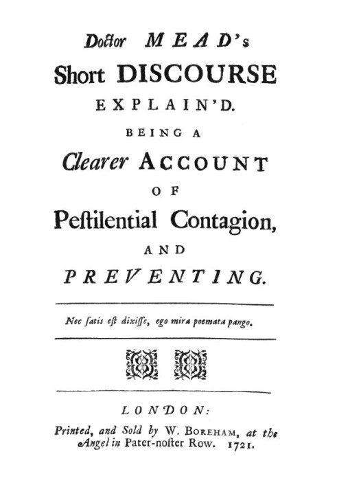 Doctor Mead's Short discourse explain'd Being a clearer account of pestilential contagion, and preventing.