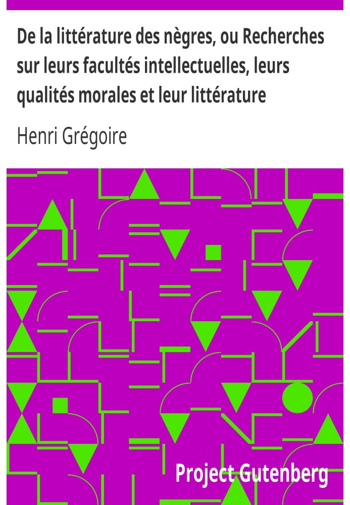 On the literature of Negroes, or Research on their intellectual faculties, their moral qualities and their literature