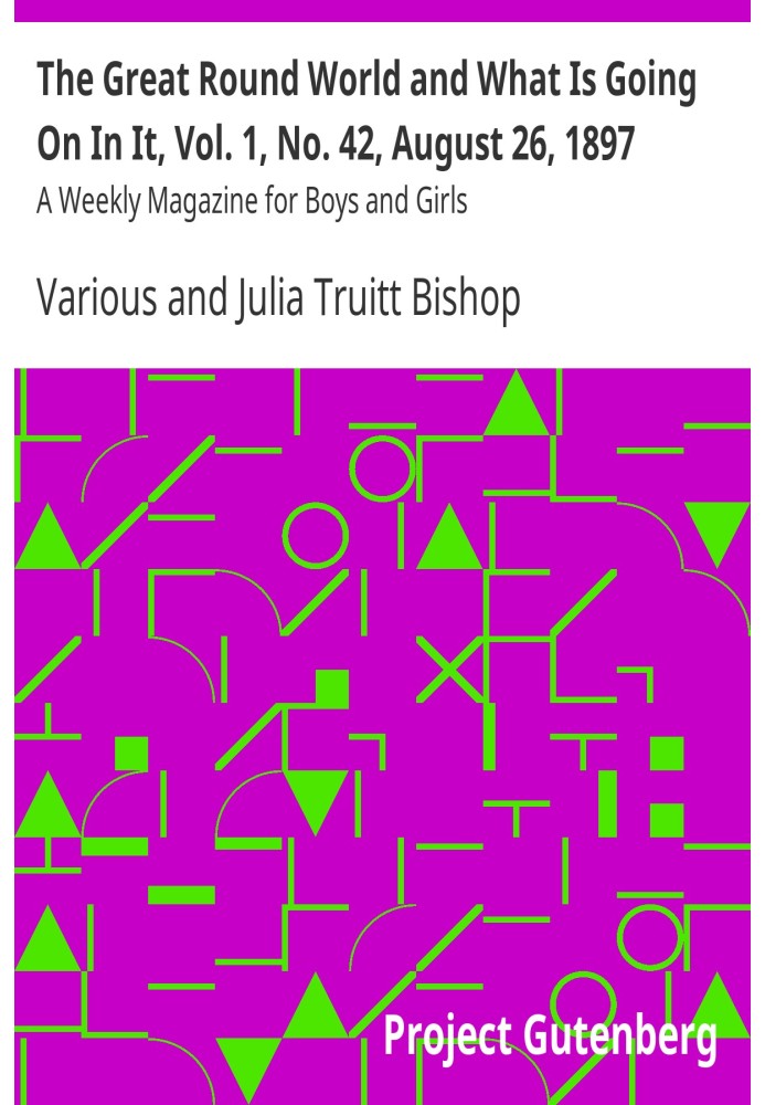 The Great Round World and What Is Going On In It, Vol. 1, No. 42, August 26, 1897 A Weekly Magazine for Boys and Girls