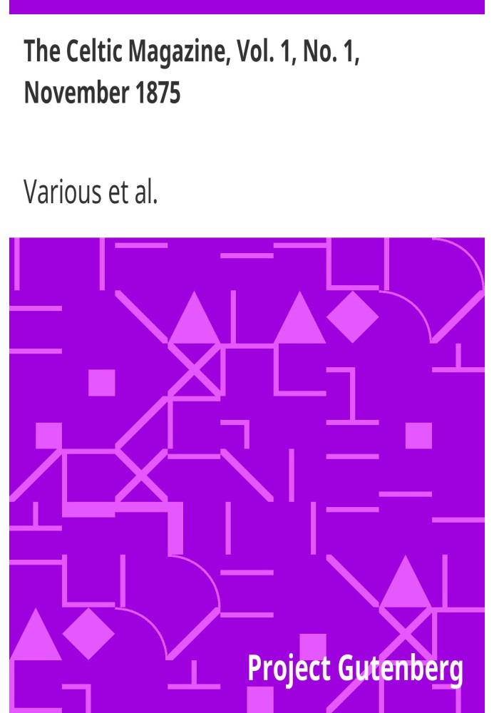 The Celtic Magazine, Vol. 1, No. 1, November 1875 A Monthly Periodical Devoted to the Literature, History, Antiquities, Folk Lor