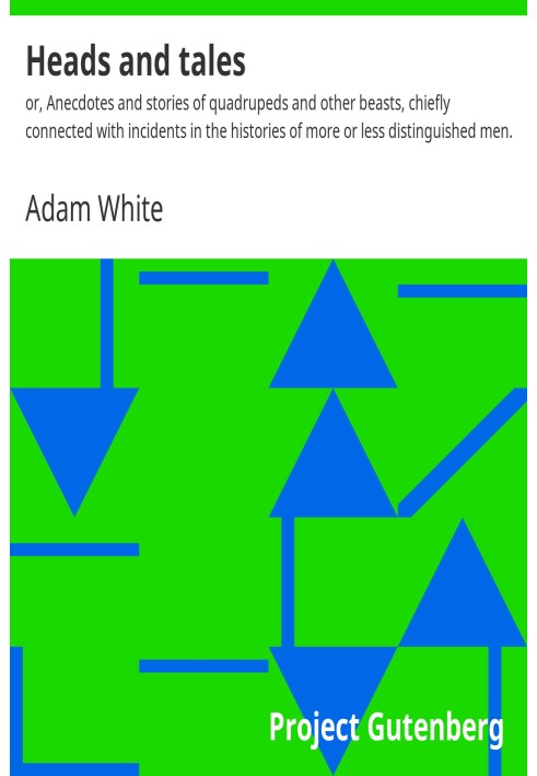 Heads and tales : $b or, Anecdotes and stories of quadrupeds and other beasts, chiefly connected with incidents in the histories