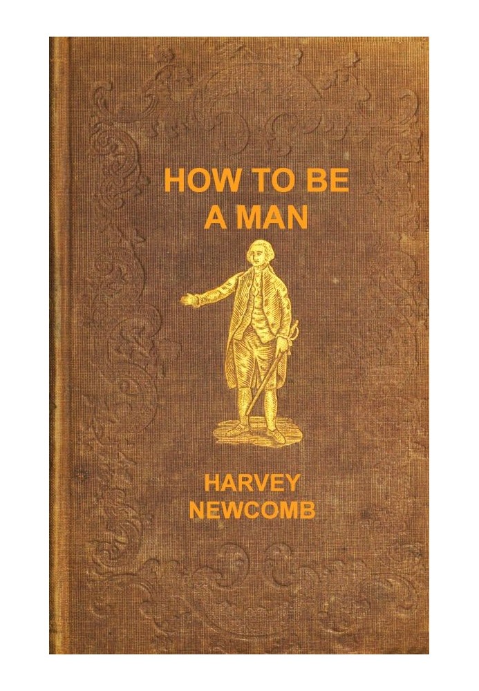 How to be a man : $b a book for boys, containing useful hints on the formation of character