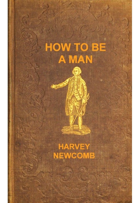 How to be a man : $b a book for boys, containing useful hints on the formation of character