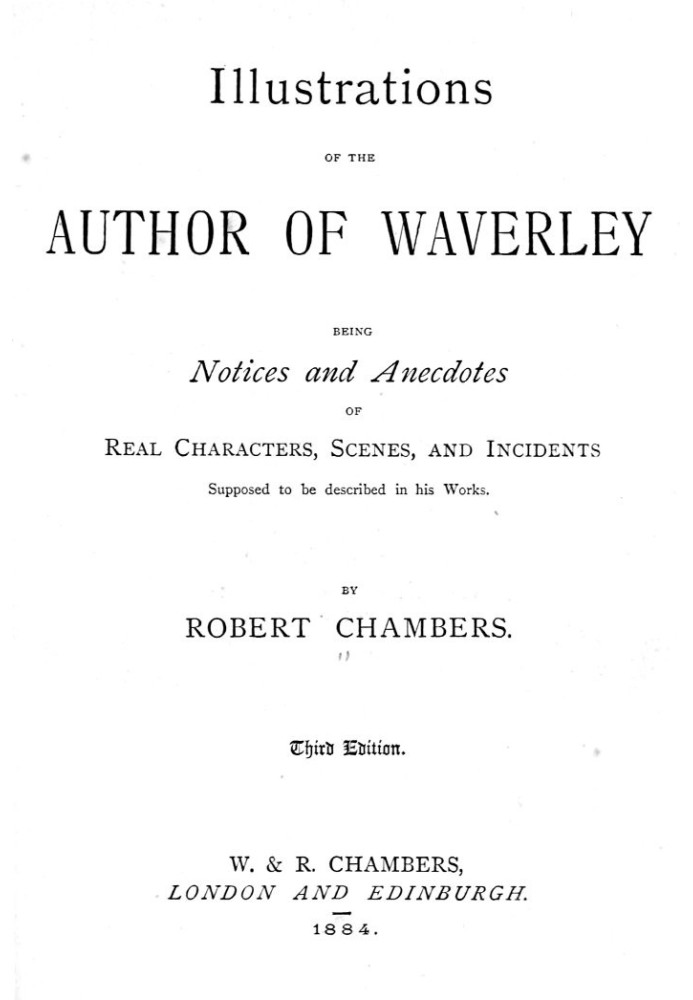 Illustrations of the Author of Waverley Being Notices and Anecdotes of Real Characters, Scenes, and Incidents Supposed to Be Des