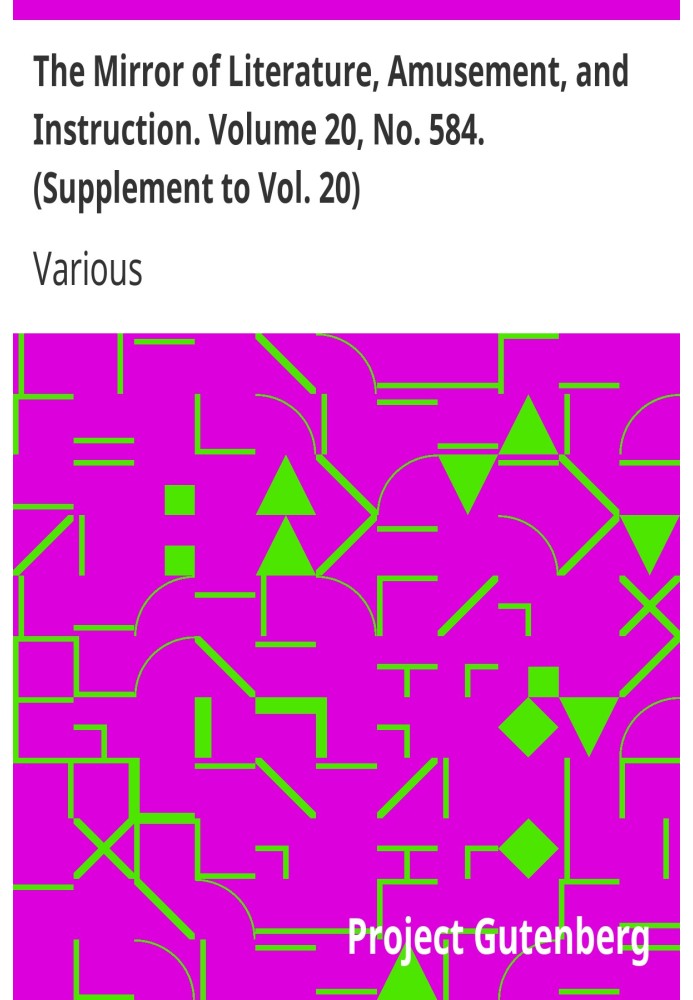 The Mirror of Literature, Amusement, and Instruction. Volume 20, No. 584. (Supplement to Vol. 20)