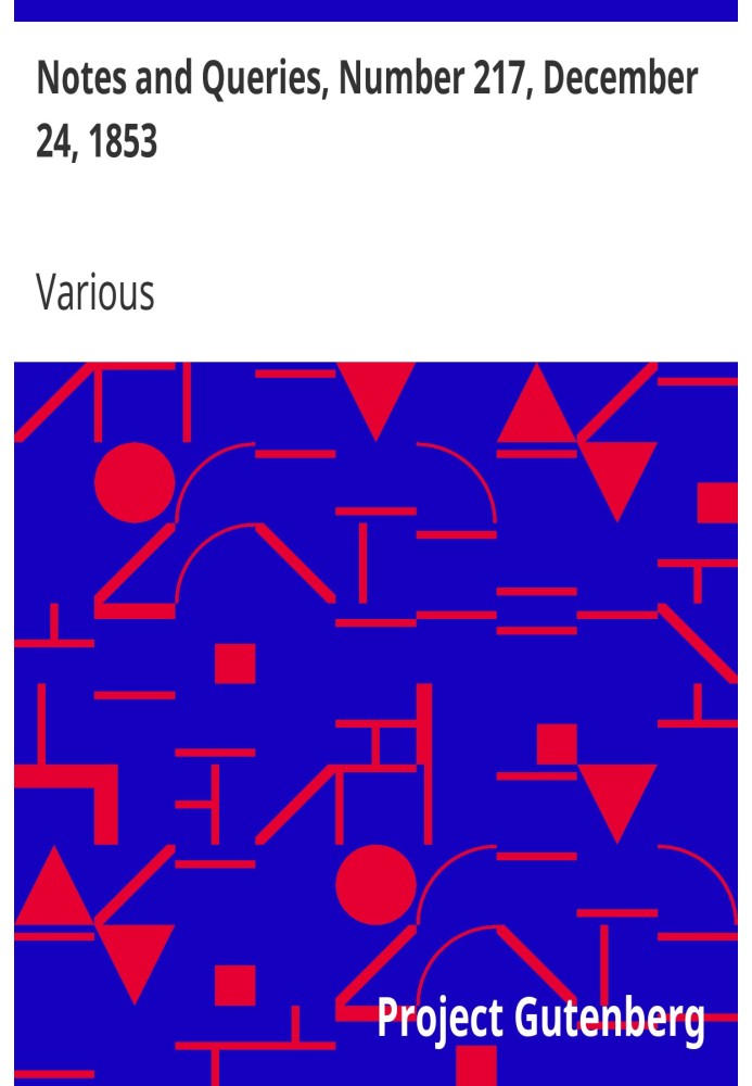 Notes and Queries, Number 217, December 24, 1853 A Medium of Inter-communication for Literary Men, Artists, Antiquaries, Genealo
