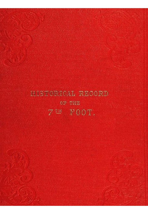 Historical record of the Seventh Regiment, or the Royal Fusiliers Containing an Account of the Formation of the Regiment in 1685