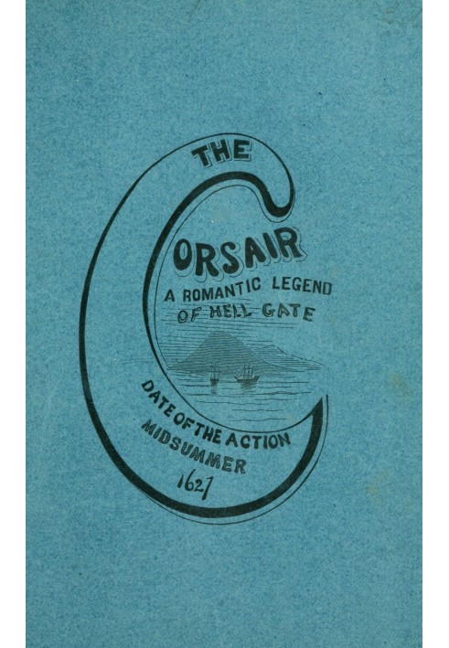 The corsair; a romantic legend of Hell Gate illustrating the beauty of innocence. Date of the action: Midsummer, 1627