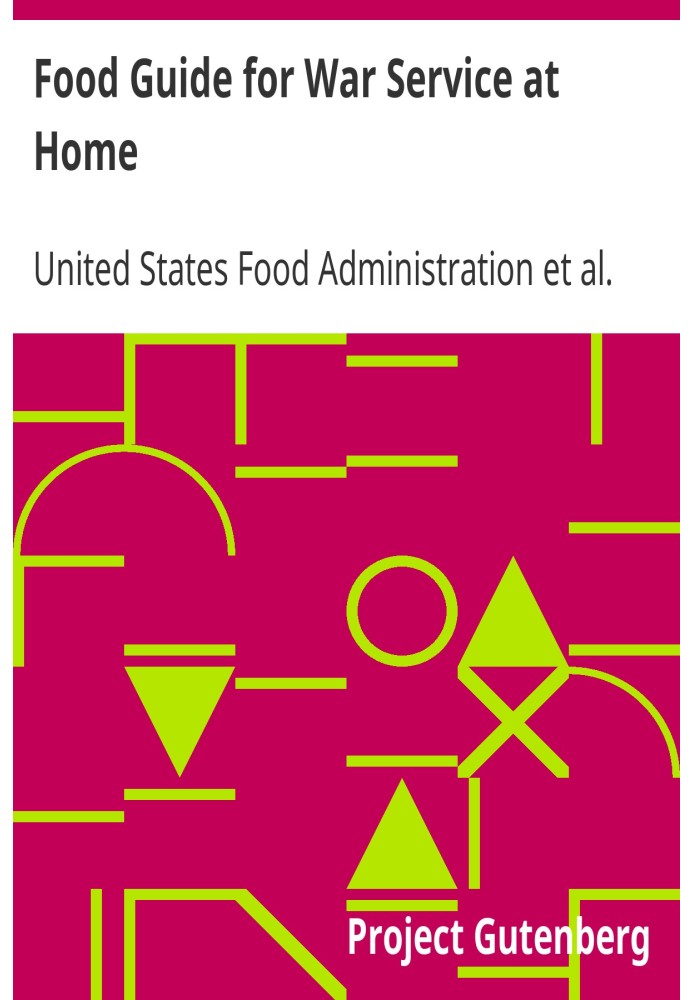 Food Guide for War Service at Home Prepared under the direction of the United States Food Administration in co-operation with th