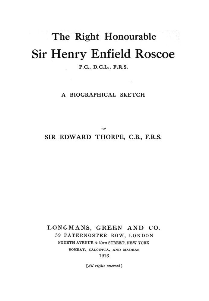 The Right Honourable Sir Henry Enfield Roscoe P.C., D.C.L., F.R.S. A Biographical Sketch