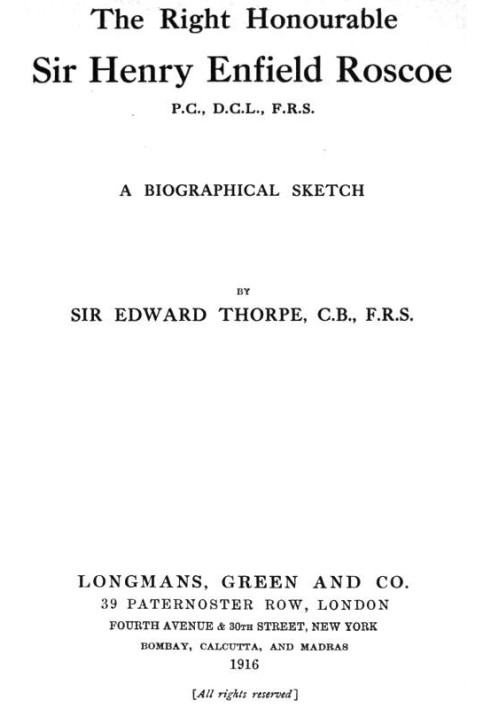 The Right Honourable Sir Henry Enfield Roscoe P.C., D.C.L., F.R.S. A Biographical Sketch