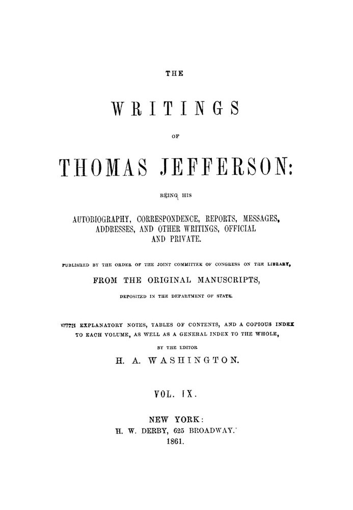 The Writings of Thomas Jefferson, Vol. 9 (of 9) Being His Autobiography, Correspondence, Reports, Messages, Addresses, and Other