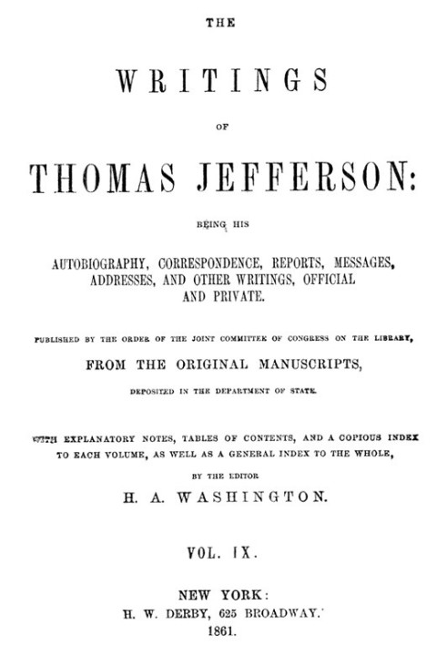 The Writings of Thomas Jefferson, Vol. 9 (of 9) Being His Autobiography, Correspondence, Reports, Messages, Addresses, and Other