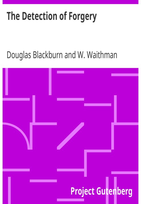The Detection of Forgery A Practical Handbook for the Use of Bankers, Solicitors, Magistrates' Clerks, and All Handling Suspecte