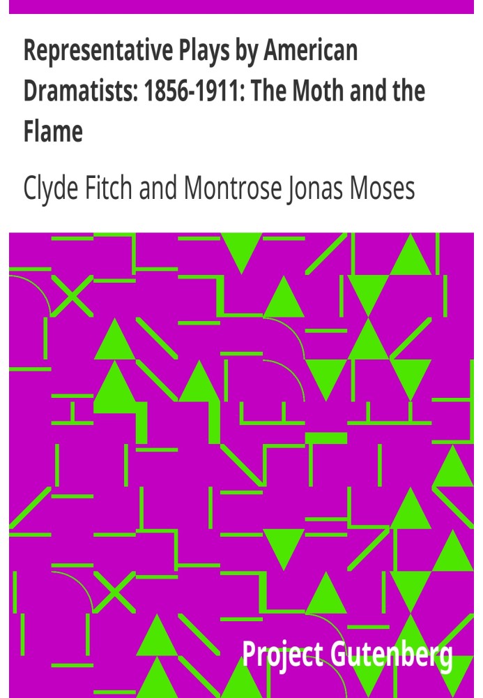 Representative Plays by American Dramatists: 1856-1911: The Moth and the Flame